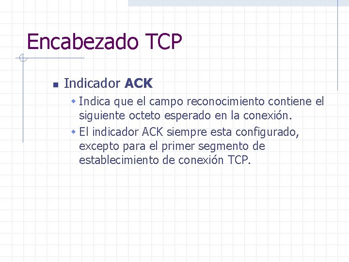 Encabezado TCP n Indicador ACK w Indica que el campo reconocimiento contiene el siguiente