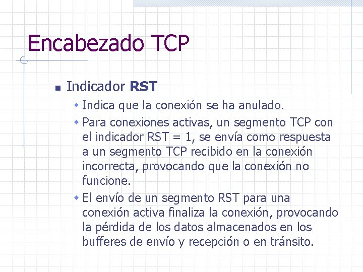 Encabezado TCP n Indicador RST w Indica que la conexión se ha anulado. w