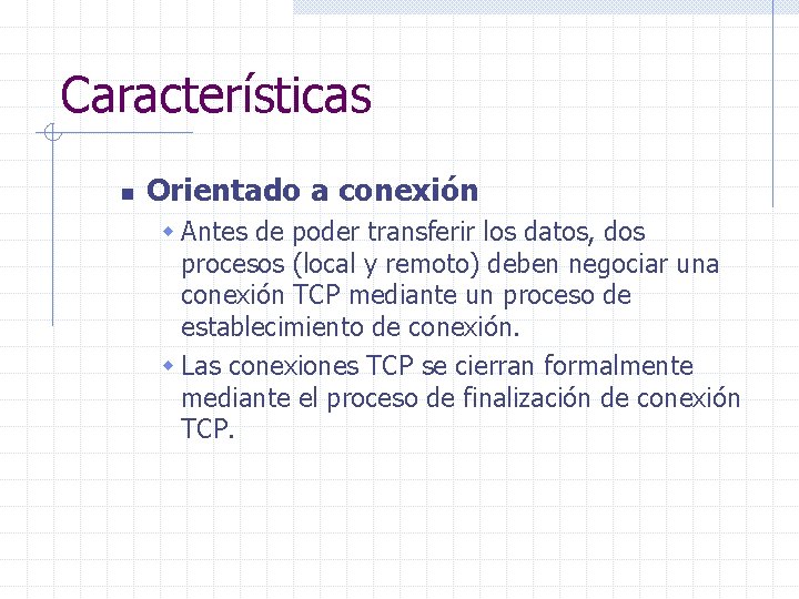 Características n Orientado a conexión w Antes de poder transferir los datos, dos procesos