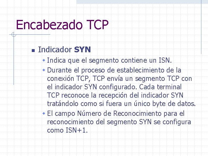 Encabezado TCP n Indicador SYN w Indica que el segmento contiene un ISN. w