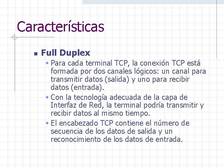 Características n Full Duplex w Para cada terminal TCP, la conexión TCP está formada