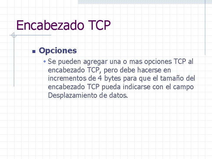 Encabezado TCP n Opciones w Se pueden agregar una o mas opciones TCP al