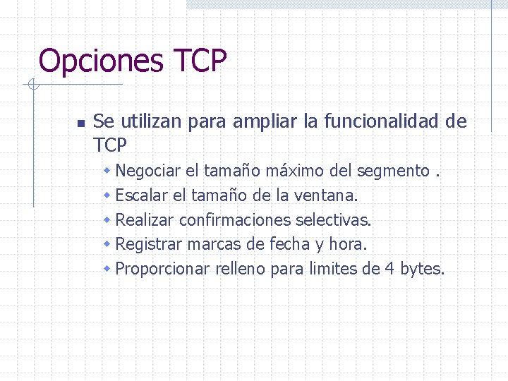 Opciones TCP n Se utilizan para ampliar la funcionalidad de TCP w Negociar el