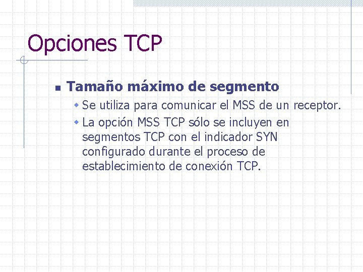 Opciones TCP n Tamaño máximo de segmento w Se utiliza para comunicar el MSS