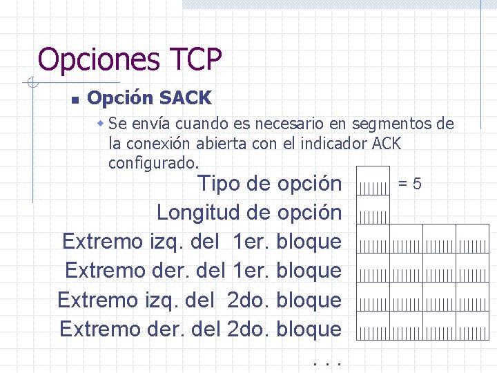 Opciones TCP n Opción SACK w Se envía cuando es necesario en segmentos de