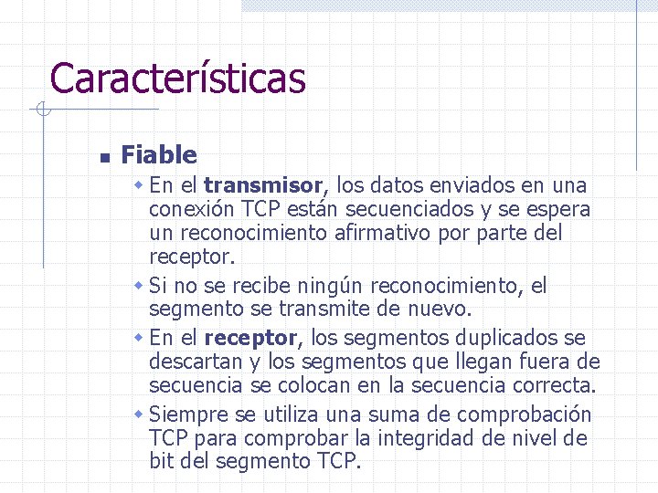 Características n Fiable w En el transmisor, los datos enviados en una conexión TCP