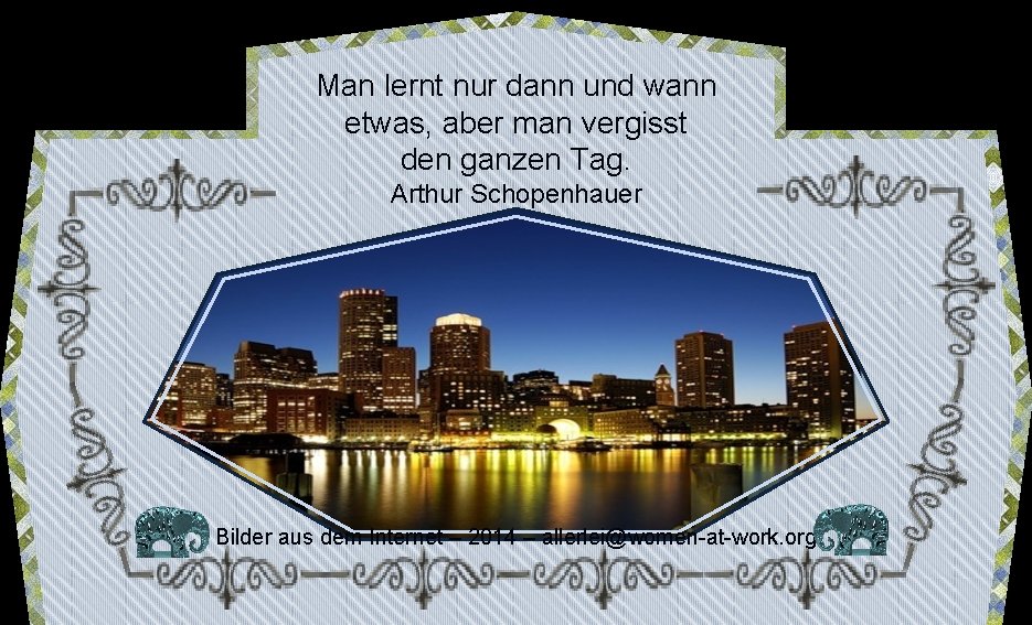 Man lernt nur dann und wann etwas, aber man vergisst den ganzen Tag. Arthur