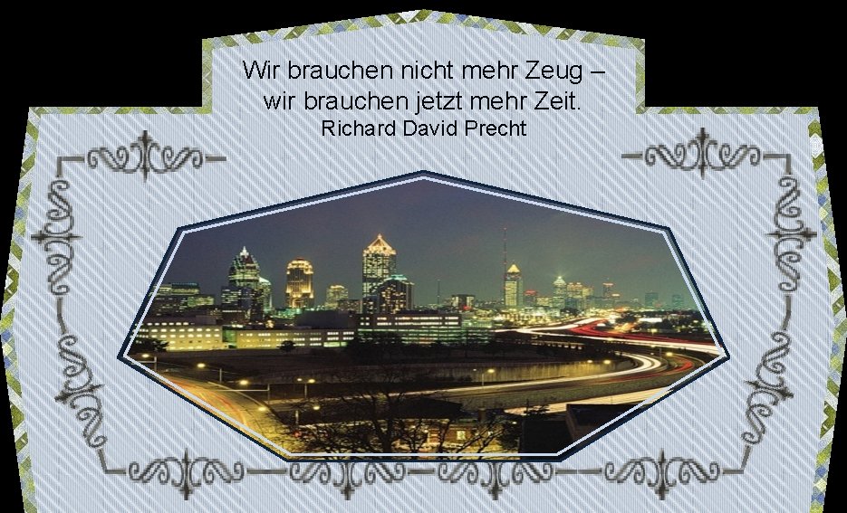 Wir brauchen nicht mehr Zeug – wir brauchen jetzt mehr Zeit. Richard David Precht