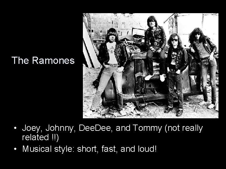 The Ramones • Joey, Johnny, Dee, and Tommy (not really related !!) • Musical