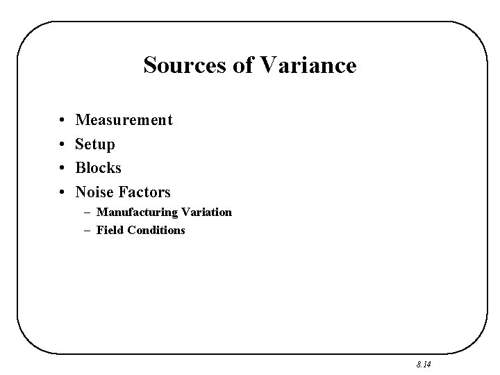 Sources of Variance • • Measurement Setup Blocks Noise Factors – Manufacturing Variation –
