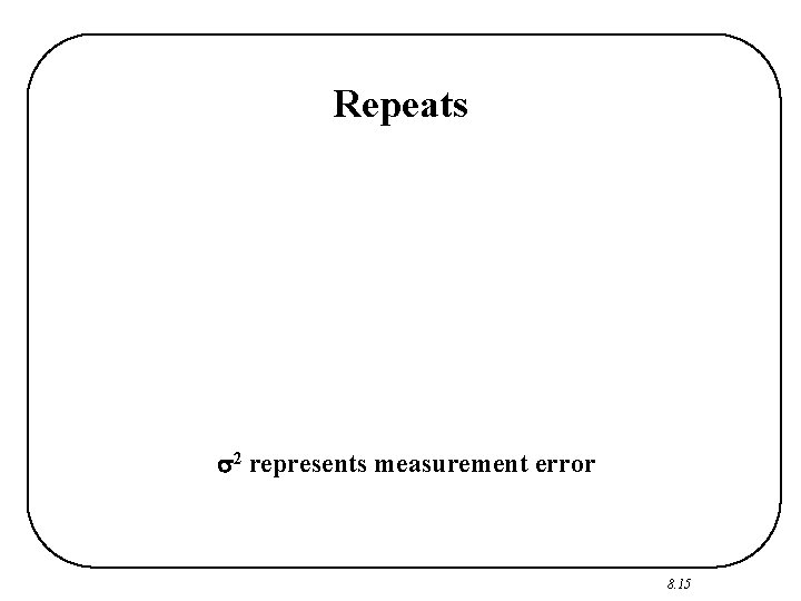 Repeats 2 represents measurement error 8. 15 
