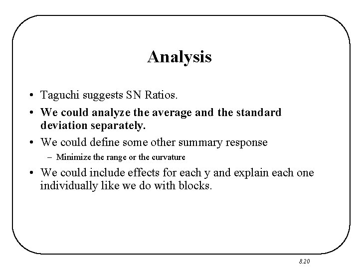 Analysis • Taguchi suggests SN Ratios. • We could analyze the average and the