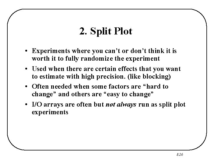 2. Split Plot • Experiments where you can’t or don’t think it is worth