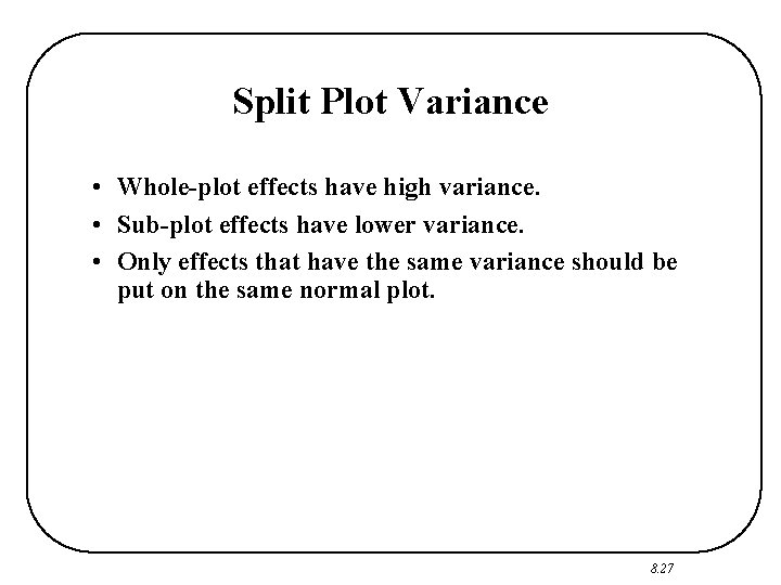 Split Plot Variance • Whole-plot effects have high variance. • Sub-plot effects have lower