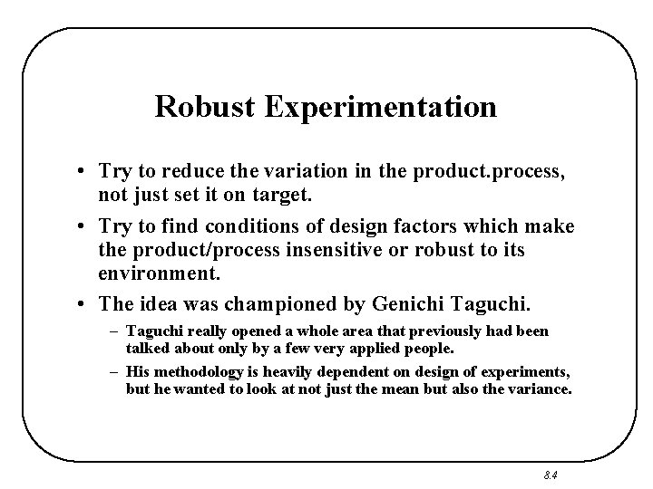 Robust Experimentation • Try to reduce the variation in the product. process, not just