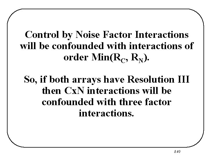 Control by Noise Factor Interactions will be confounded with interactions of order Min(RC, RN).