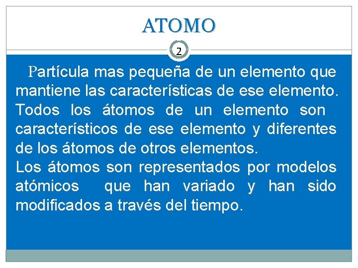 ATOMO 2 2 2 Partícula mas pequeña de un elemento que mantiene las características