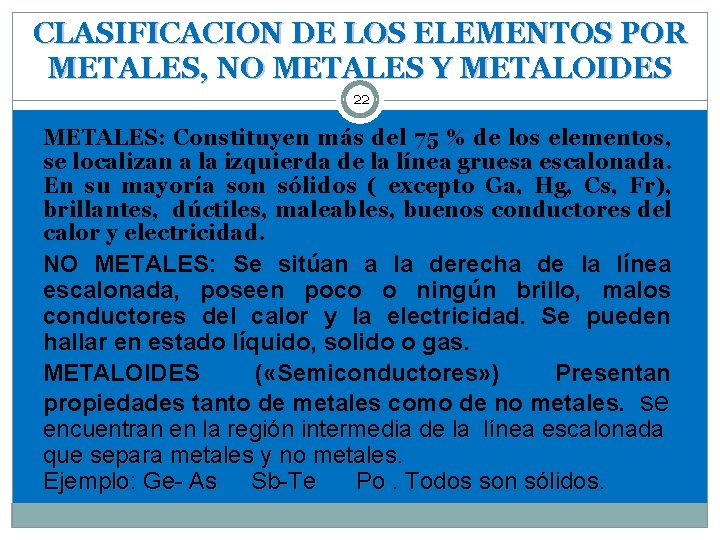 CLASIFICACION DE LOS ELEMENTOS POR METALES, NO METALES Y METALOIDES 22 METALES: Constituyen más