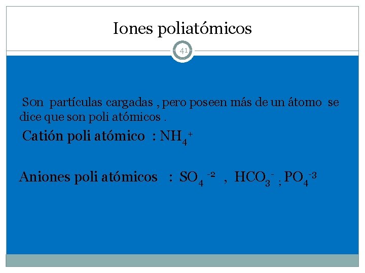 Iones poliatómicos 41 S 0 n partículas cargadas , pero poseen más de un