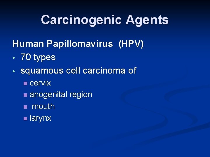 Carcinogenic Agents Human Papillomavirus (HPV) • 70 types • squamous cell carcinoma of cervix