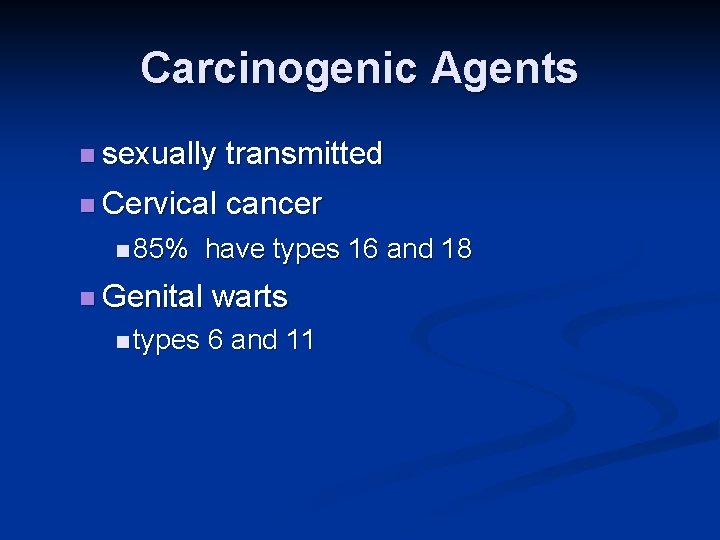 Carcinogenic Agents n sexually transmitted n Cervical cancer n 85% n Genital n types