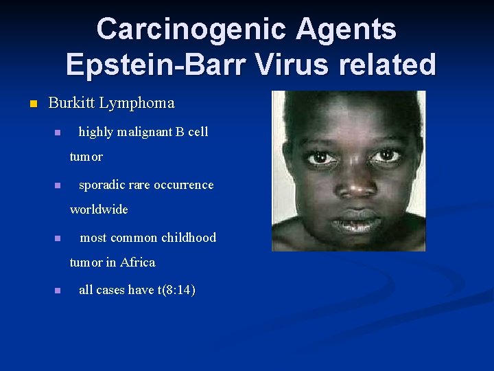 Carcinogenic Agents Epstein-Barr Virus related n Burkitt Lymphoma n highly malignant B cell tumor