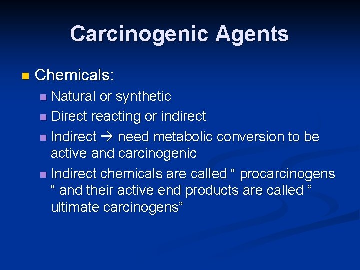 Carcinogenic Agents n Chemicals: Natural or synthetic n Direct reacting or indirect n Indirect