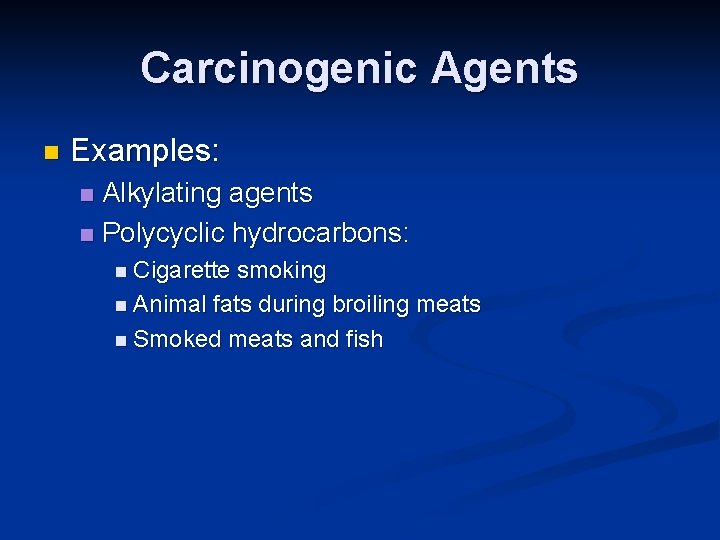 Carcinogenic Agents n Examples: Alkylating agents n Polycyclic hydrocarbons: n n Cigarette smoking n