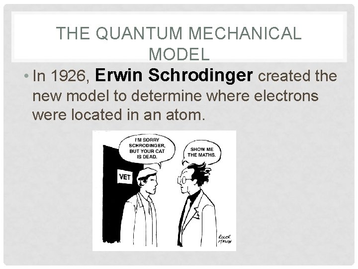 THE QUANTUM MECHANICAL MODEL • In 1926, Erwin Schrodinger created the new model to