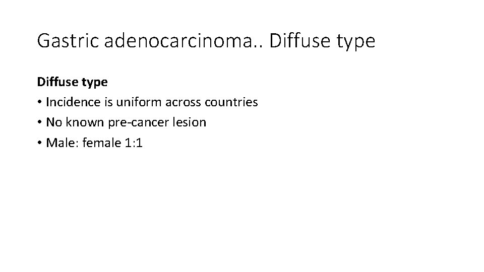 Gastric adenocarcinoma. . Diffuse type • Incidence is uniform across countries • No known