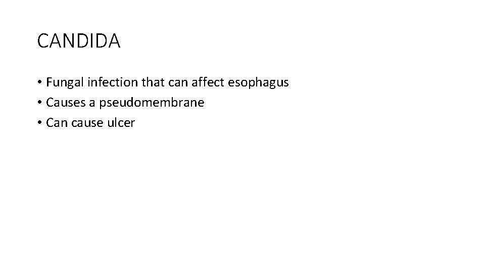 CANDIDA • Fungal infection that can affect esophagus • Causes a pseudomembrane • Can