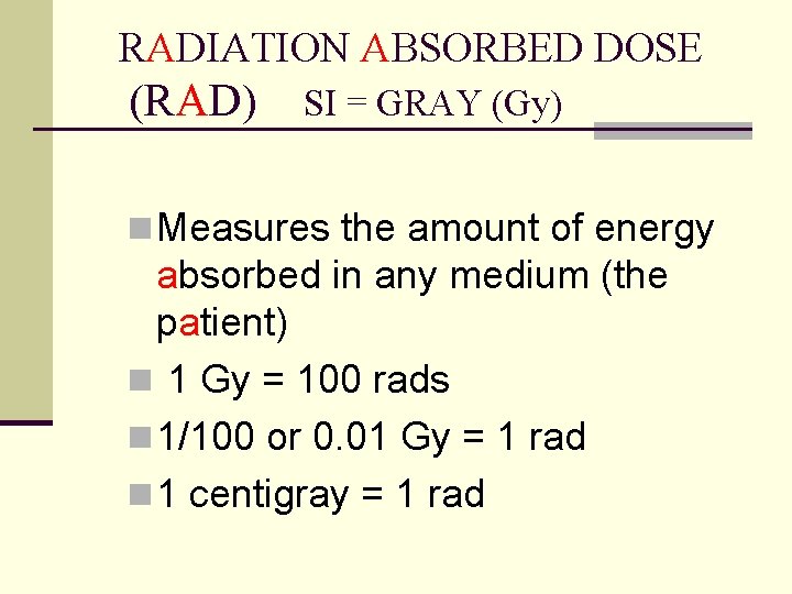 RADIATION ABSORBED DOSE (RAD) SI = GRAY (Gy) n Measures the amount of energy