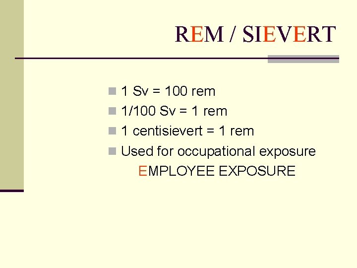 REM / SIEVERT n 1 Sv = 100 rem n 1/100 Sv = 1
