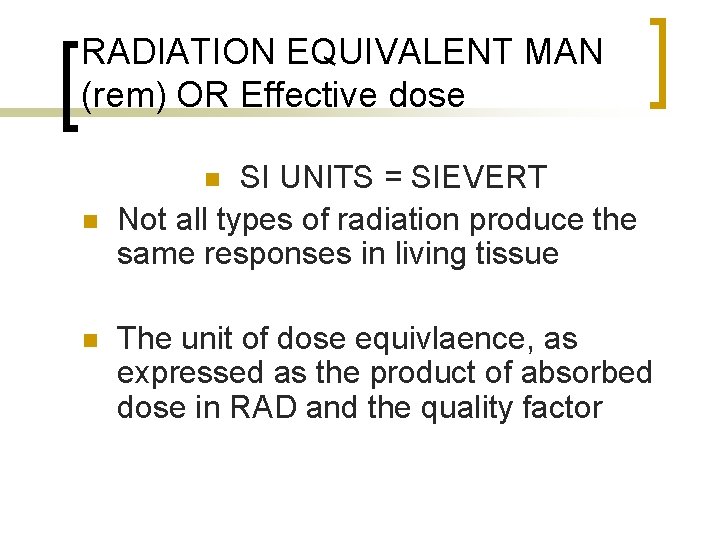 RADIATION EQUIVALENT MAN (rem) OR Effective dose SI UNITS = SIEVERT Not all types
