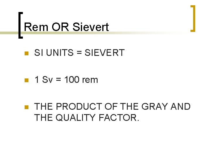 Rem OR Sievert n SI UNITS = SIEVERT n 1 Sv = 100 rem
