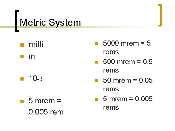 Metric System n milli n m n 10 -3 n 5 mrem = 0.