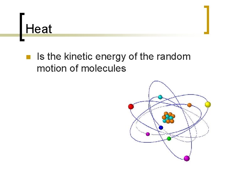 Heat n Is the kinetic energy of the random motion of molecules 