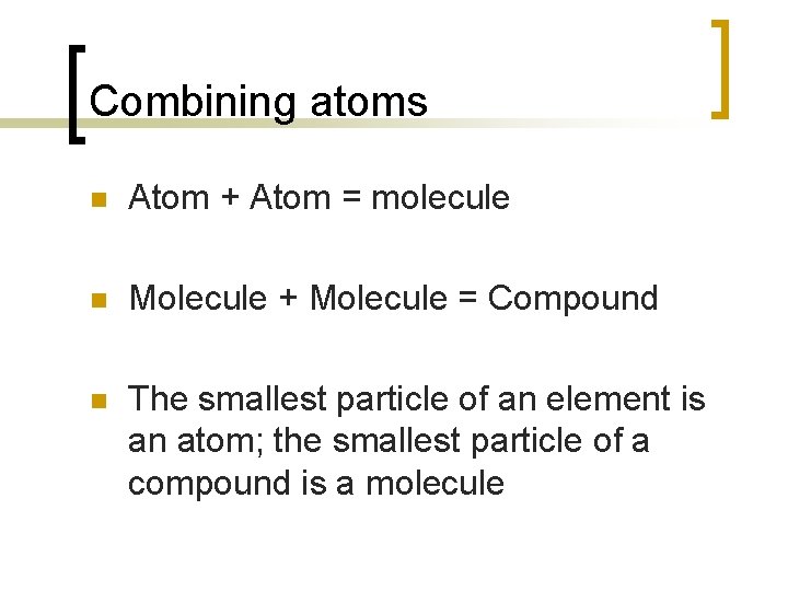 Combining atoms n Atom + Atom = molecule n Molecule + Molecule = Compound