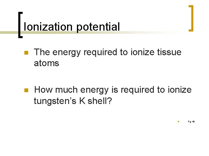 Ionization potential n The energy required to ionize tissue atoms n How much energy