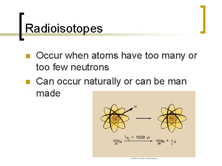 Radioisotopes n n Occur when atoms have too many or too few neutrons Can