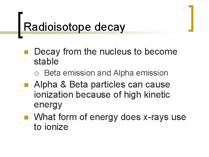 Radioisotope decay n Decay from the nucleus to become stable ¡ n n Beta
