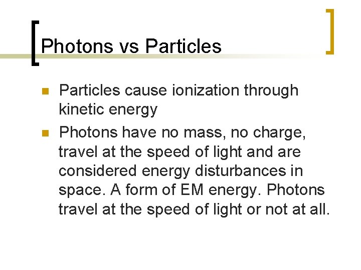 Photons vs Particles n n Particles cause ionization through kinetic energy Photons have no