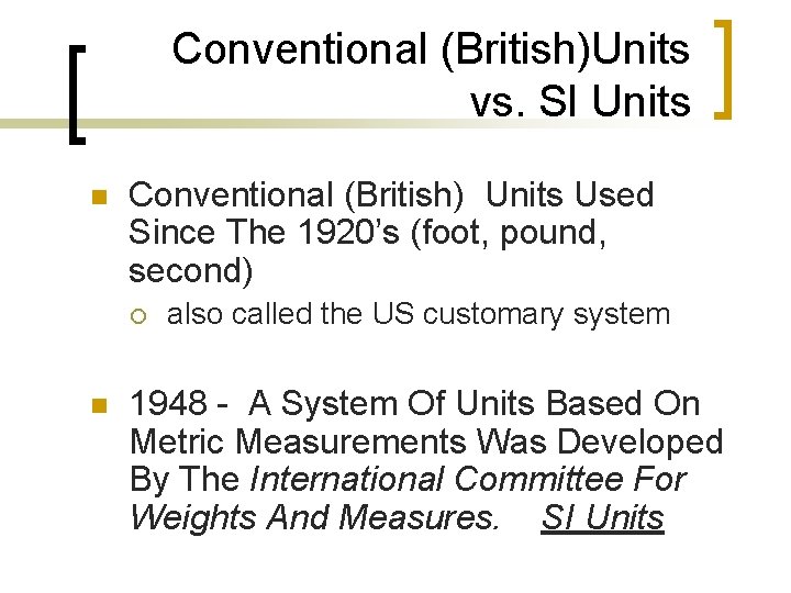 Conventional (British)Units vs. SI Units n Conventional (British) Units Used Since The 1920’s (foot,