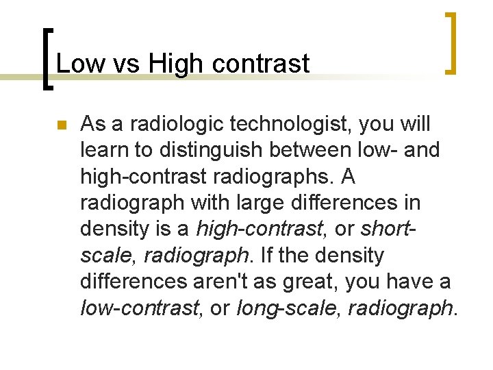 Low vs High contrast n As a radiologic technologist, you will learn to distinguish