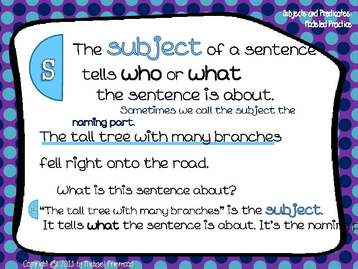 Subjects and Predicates: Modeled Practice The subject of a sentence tells who or what