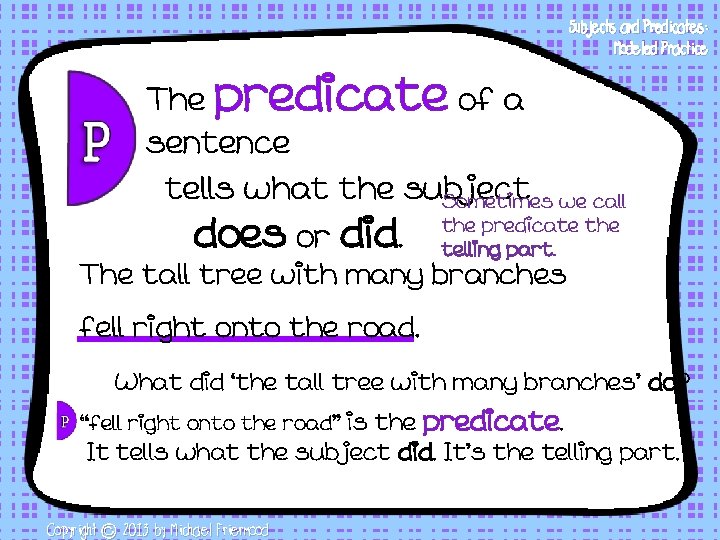 Subjects and Predicates: Modeled Practice The predicate of a sentence tells what the subject