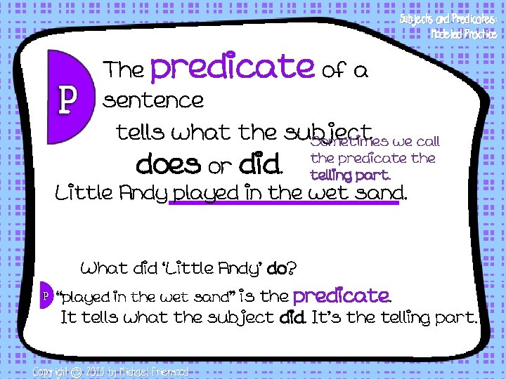 Subjects and Predicates: Modeled Practice The predicate of a sentence tells what the subject