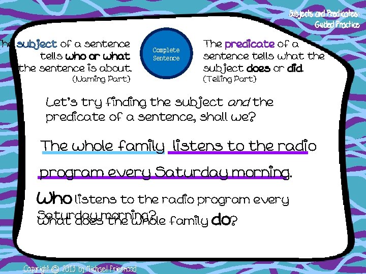 Subjects and Predicates: Guided Practice The subject of a sentence tells who or what