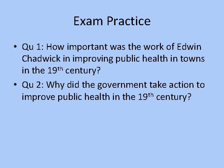 Exam Practice • Qu 1: How important was the work of Edwin Chadwick in