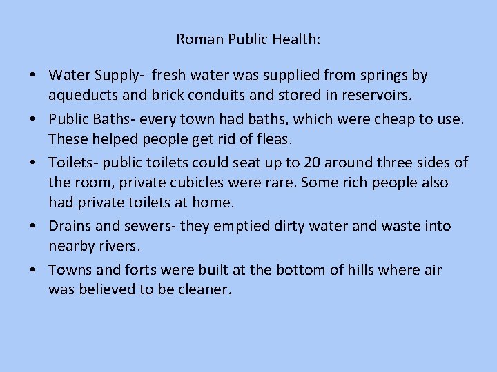 Roman Public Health: • Water Supply- fresh water was supplied from springs by aqueducts